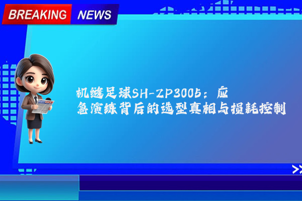 机缝足球SH-ZP3005：应急演练背后的选型真相与损耗控制